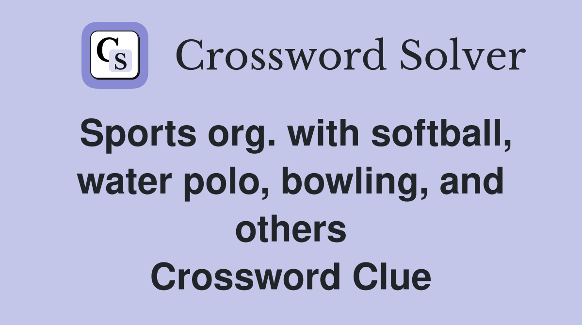 Sports org. with softball, water polo, bowling, and others Crossword